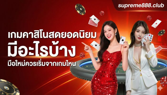 เกมคาสิโนสดยอดนิยม มีอะไรบ้าง มือใหม่ควรเริ่มจากเกมไหน